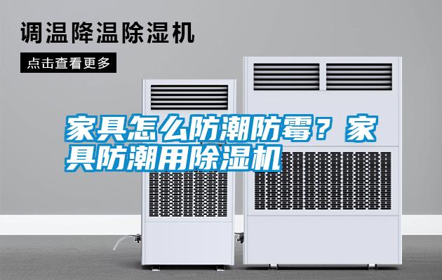 家具怎么防潮防霉？家具防潮用除濕機(jī)