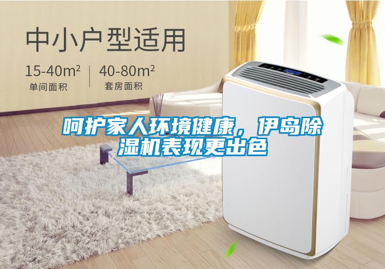呵護家人環(huán)境健康，伊島除濕機表現(xiàn)更出色