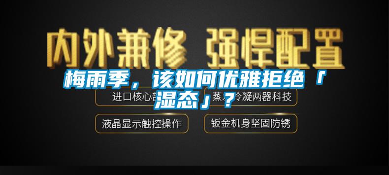 梅雨季，該如何優(yōu)雅拒絕「濕態(tài)」？