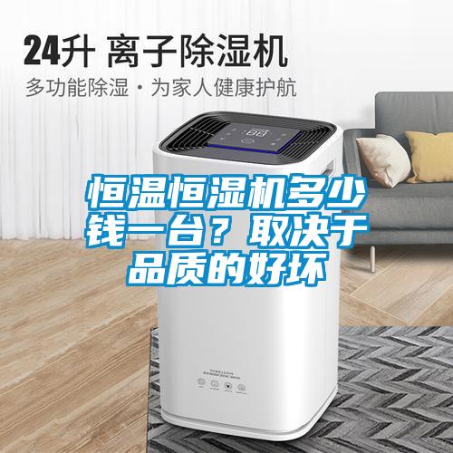 恒溫恒濕機多少錢一臺？取決于品質(zhì)的好壞