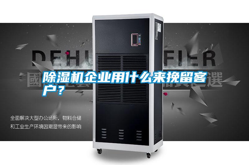 除濕機企業(yè)用什么來挽留客戶？