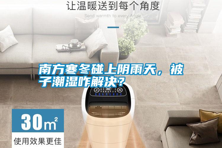 南方寒冬碰上陰雨天，被子潮濕咋解決？