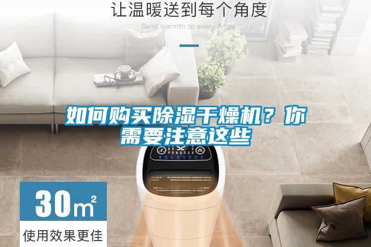 如何購(gòu)買(mǎi)除濕干燥機(jī)？你需要注意這些