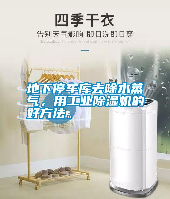 地下停車庫去除水蒸氣，用工業(yè)除濕機(jī)的好方法。