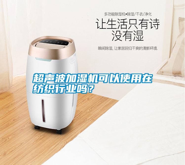 超聲波加濕機(jī)可以使用在紡織行業(yè)嗎？