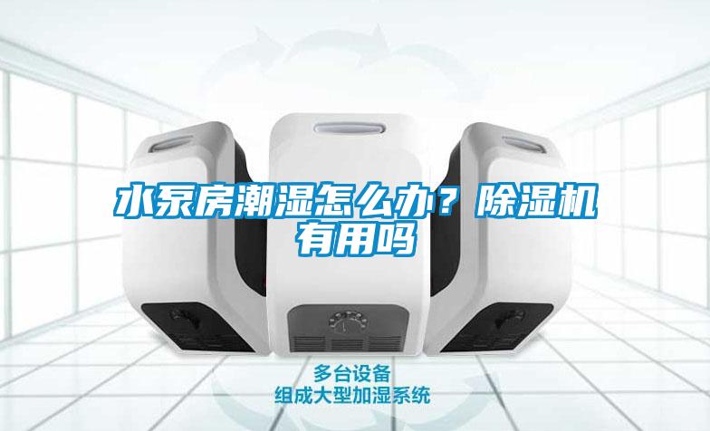 水泵房潮濕怎么辦？除濕機(jī)有用嗎