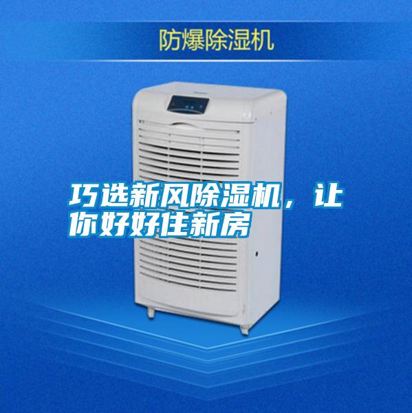 巧選新風(fēng)除濕機，讓你好好住新房
