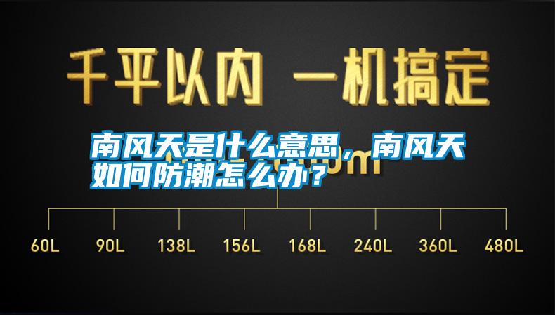 南風(fēng)天是什么意思，南風(fēng)天如何防潮怎么辦？