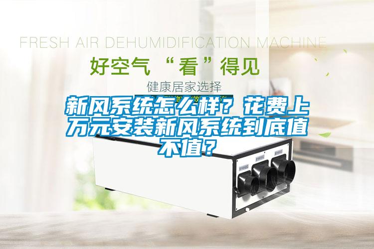 新風(fēng)系統(tǒng)怎么樣？花費上萬元安裝新風(fēng)系統(tǒng)到底值不值？