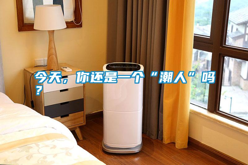 今天，你還是一個“潮人”嗎？