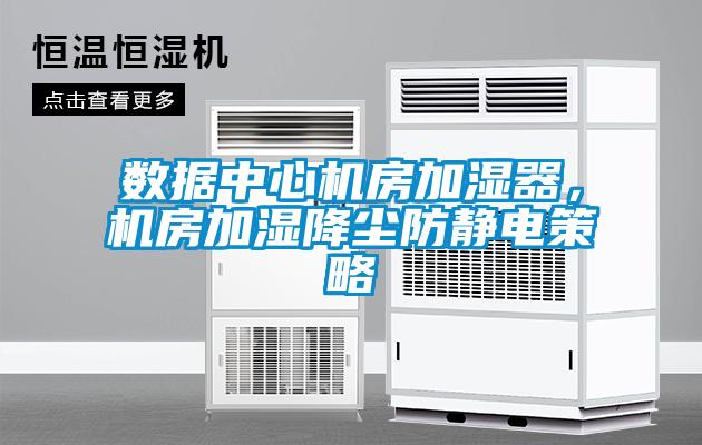 數(shù)據(jù)中心機房加濕器，機房加濕降塵防靜電策略