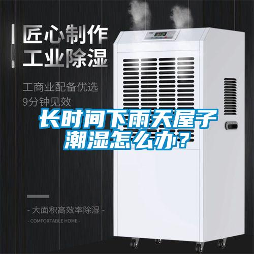 長時(shí)間下雨天屋子潮濕怎么辦？
