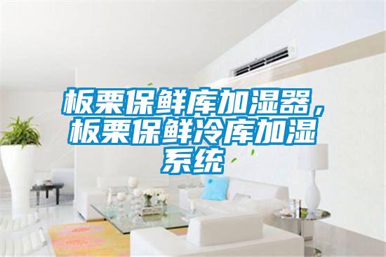 板栗保鮮庫(kù)加濕器，板栗保鮮冷庫(kù)加濕系統(tǒng)