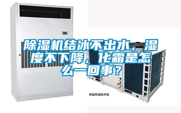 除濕機(jī)結(jié)冰不出水，濕度不下降，化霜是怎么一回事？