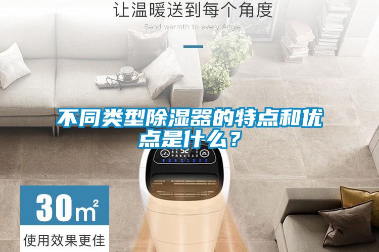 不同類型除濕器的特點(diǎn)和優(yōu)點(diǎn)是什么？