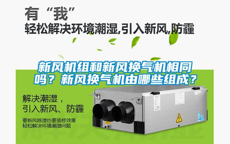 新風(fēng)機(jī)組和新風(fēng)換氣機(jī)相同嗎？新風(fēng)換氣機(jī)由哪些組成？