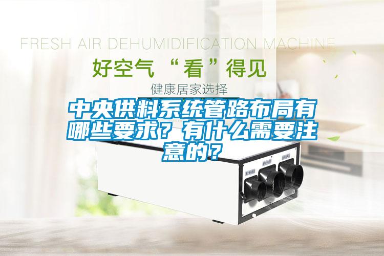 中央供料系統(tǒng)管路布局有哪些要求？有什么需要注意的？