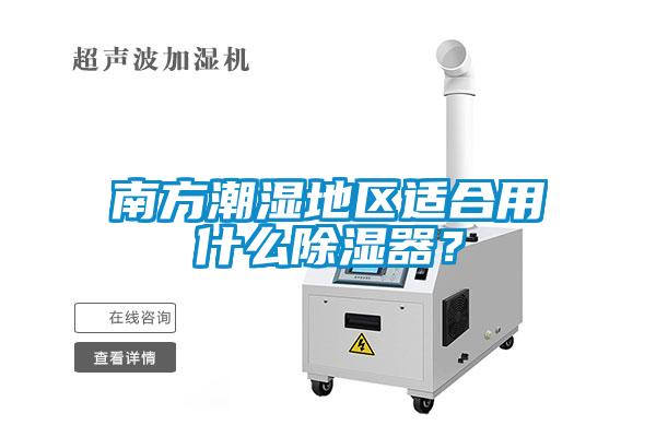 南方潮濕地區(qū)適合用什么除濕器？