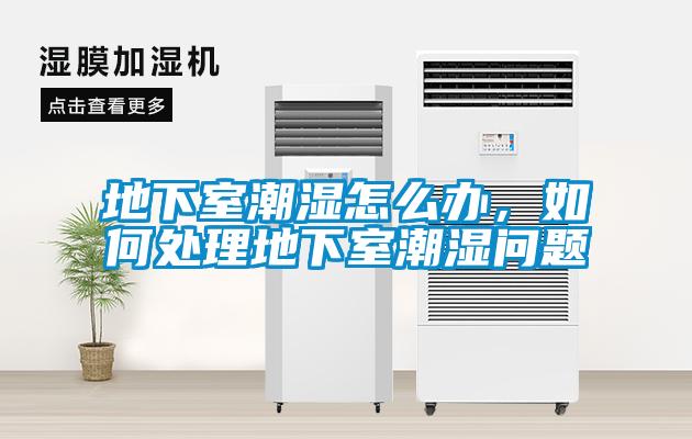 地下室潮濕怎么辦，如何處理地下室潮濕問(wèn)題