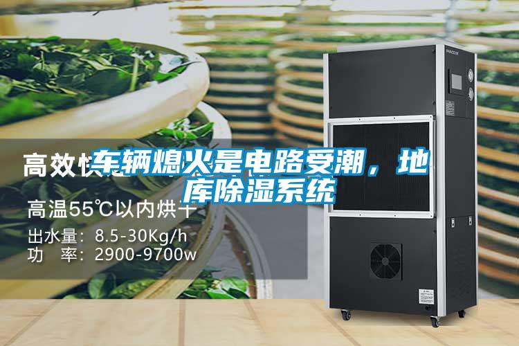 車輛熄火是電路受潮，地庫除濕系統(tǒng)