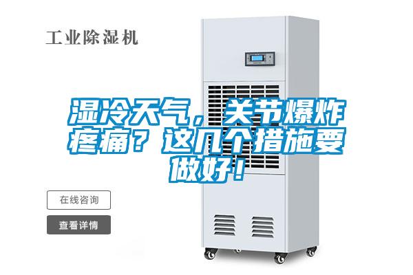 濕冷天氣，關(guān)節(jié)爆炸疼痛？這幾個(gè)措施要做好！