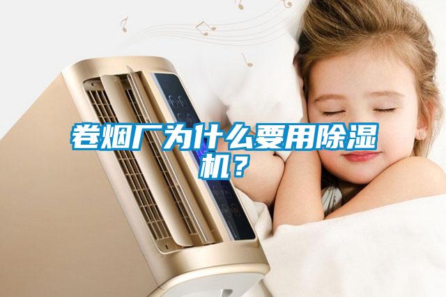 卷煙廠為什么要用除濕機(jī)？