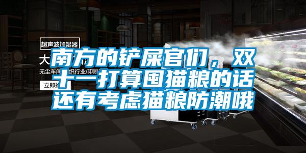 南方的鏟屎官們，雙十一打算囤貓糧的話還有考慮貓糧防潮哦