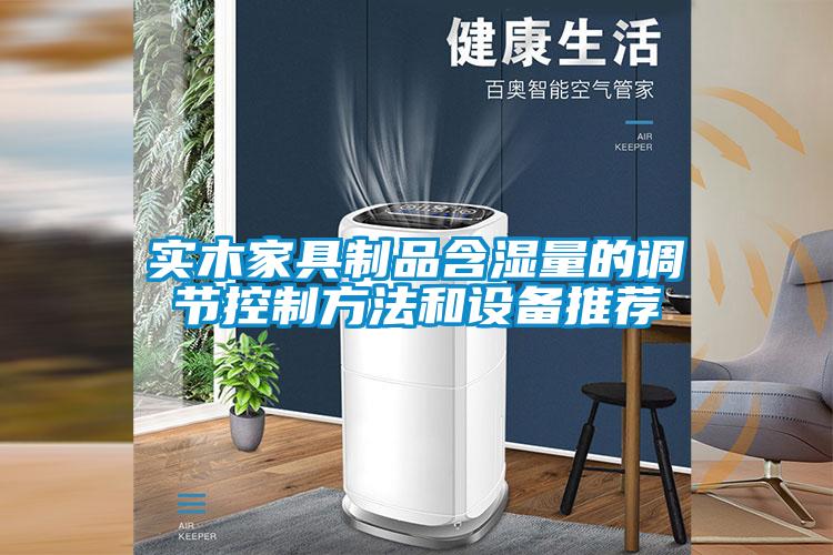 實木家具制品含濕量的調(diào)節(jié)控制方法和設備推薦