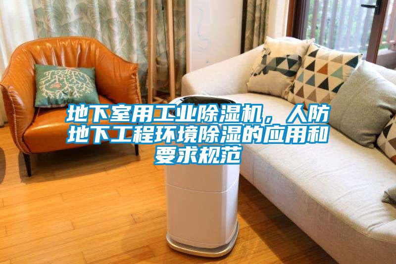 地下室用工業(yè)除濕機(jī)，人防地下工程環(huán)境除濕的應(yīng)用和要求規(guī)范
