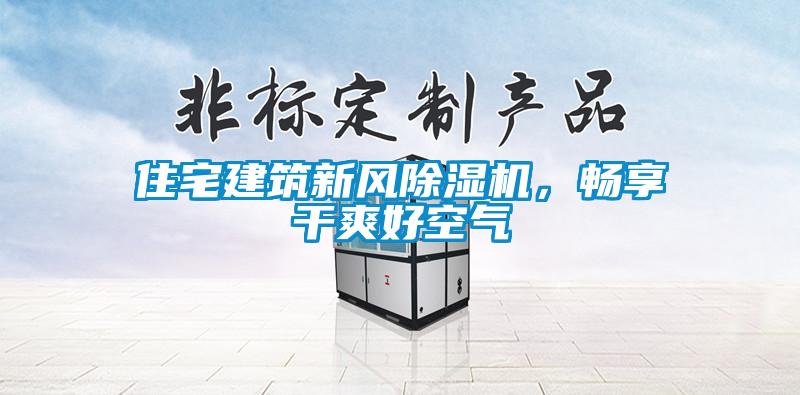 住宅建筑新風(fēng)除濕機(jī)，暢享干爽好空氣