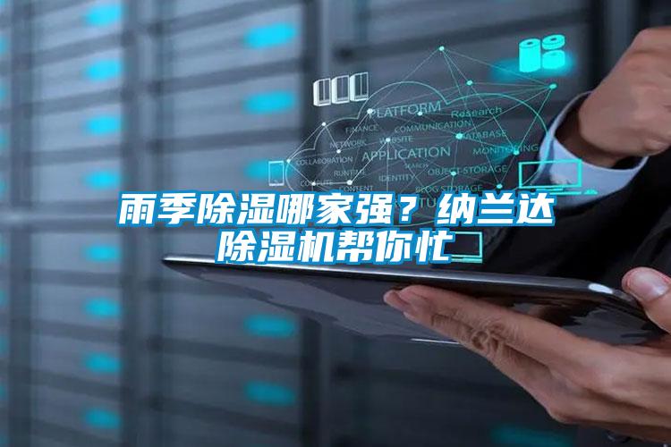 雨季除濕哪家強(qiáng)？納蘭達(dá)除濕機(jī)幫你忙