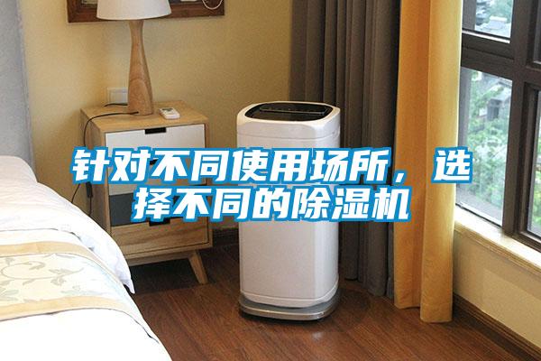 針對不同使用場所，選擇不同的除濕機