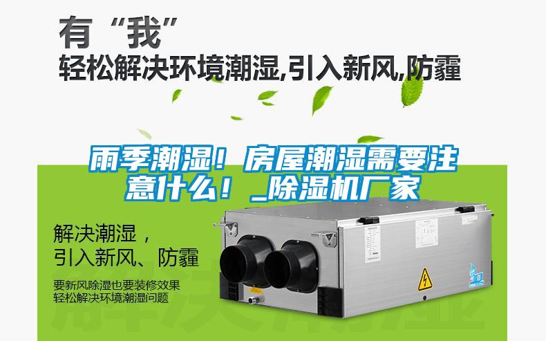 雨季潮濕！房屋潮濕需要注意什么！_除濕機(jī)廠家