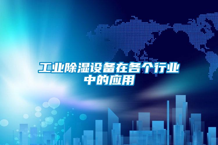 工業(yè)除濕設備在各個行業(yè)中的應用