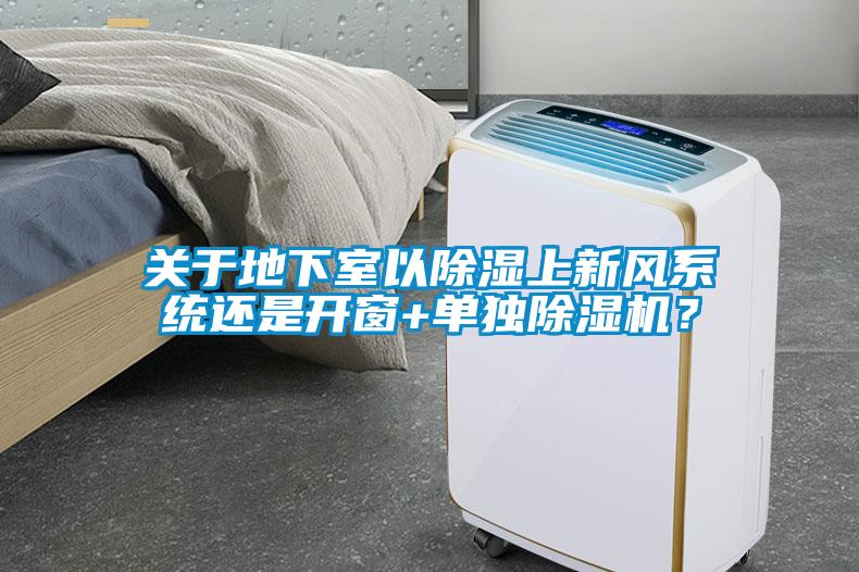 關(guān)于地下室以除濕上新風(fēng)系統(tǒng)還是開窗+單獨除濕機？