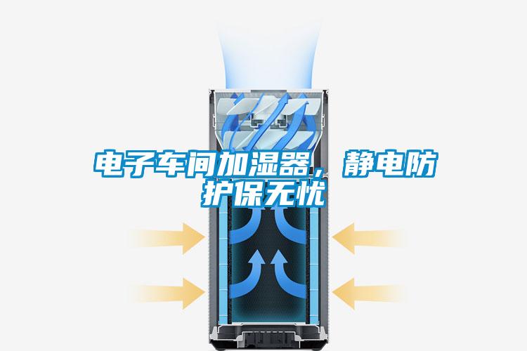 電子車間加濕器，靜電防護(hù)保無(wú)憂