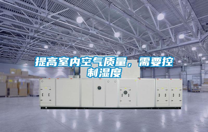 提高室內(nèi)空氣質(zhì)量，需要控制濕度