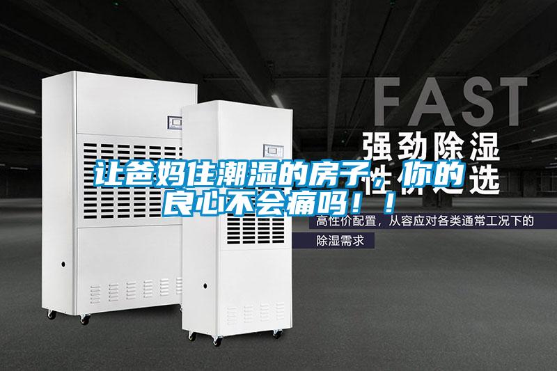 讓爸媽住潮濕的房子，你的良心不會(huì)痛嗎！！