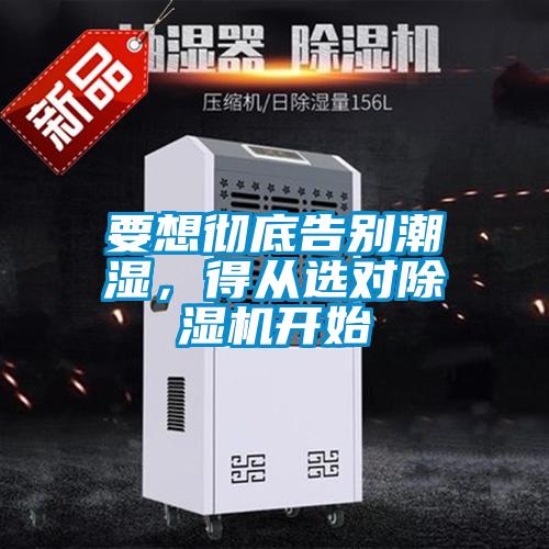 要想徹底告別潮濕，得從選對除濕機開始