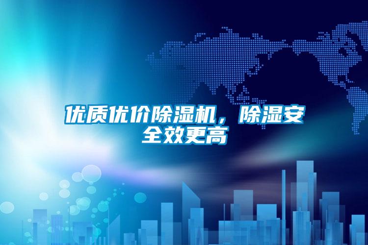 優(yōu)質(zhì)優(yōu)價除濕機，除濕安全效更高