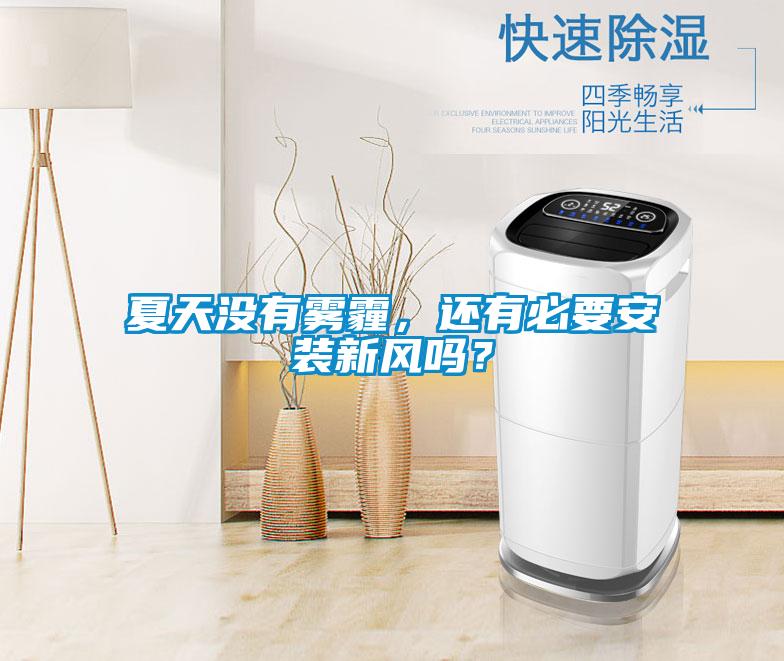 夏天沒有霧霾，還有必要安裝新風(fēng)嗎？