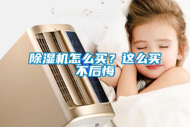 除濕機(jī)怎么買？這么買不后悔
