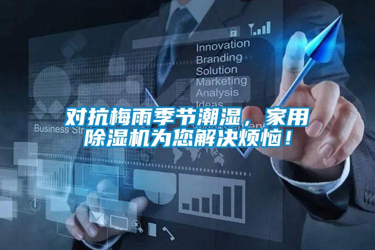 對抗梅雨季節(jié)潮濕，家用除濕機為您解決煩惱！