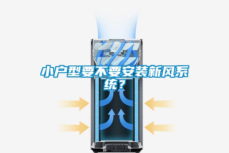 小戶型要不要安裝新風(fēng)系統(tǒng)？
