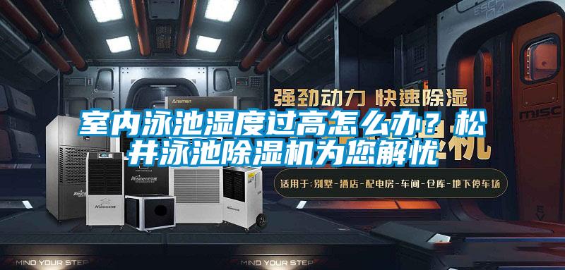 室內(nèi)泳池濕度過高怎么辦？松井泳池除濕機(jī)為您解憂
