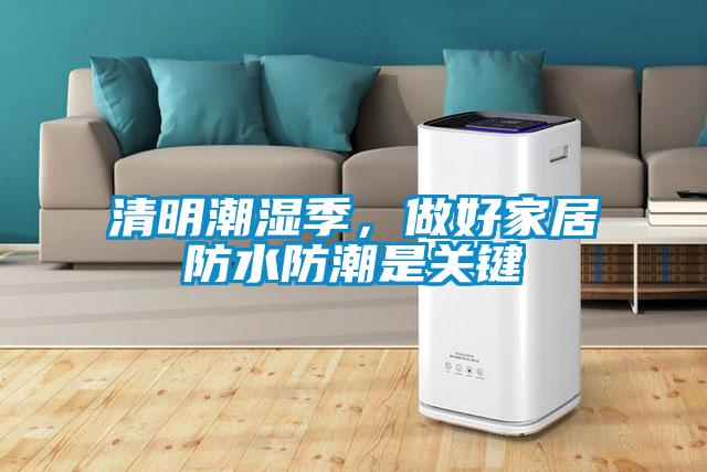 清明潮濕季，做好家居防水防潮是關(guān)鍵