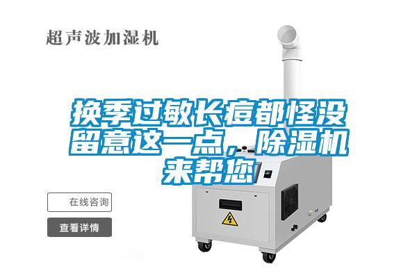 換季過敏長(zhǎng)痘都怪沒留意這一點(diǎn)，除濕機(jī)來幫您