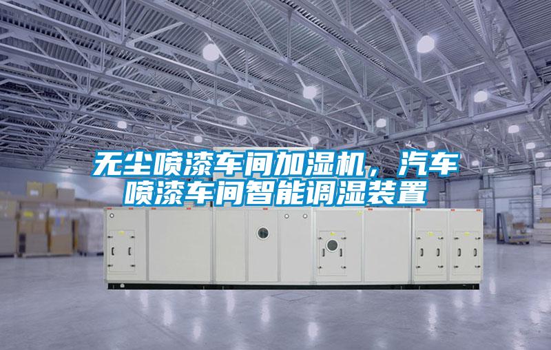 無塵噴漆車間加濕機(jī)，汽車噴漆車間智能調(diào)濕裝置