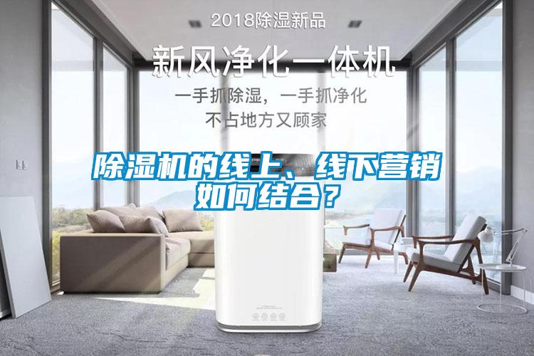 除濕機的線上、線下營銷如何結(jié)合？