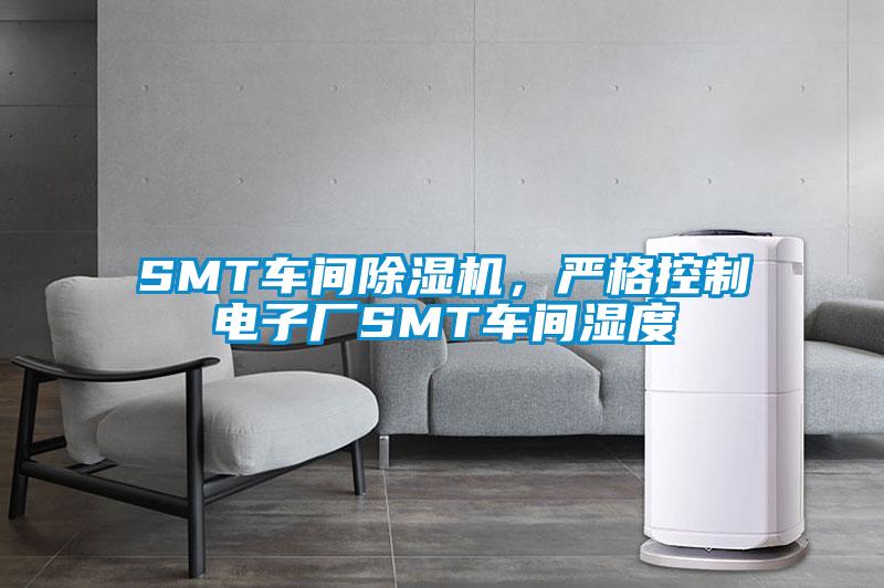 SMT車間除濕機(jī)，嚴(yán)格控制電子廠SMT車間濕度